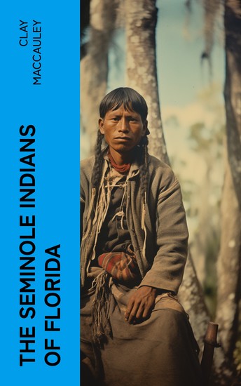 The Seminole Indians of Florida - With Original Illustrations - cover