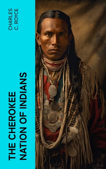 The Cherokee Nation of Indians - A Narrative of Their Official Relations With the Colonial and Federal Governments - cover