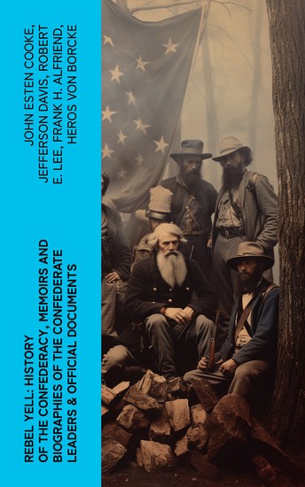 REBEL YELL: History of the Confederacy Memoirs and Biographies of the Confederate Leaders & Official Documents - cover