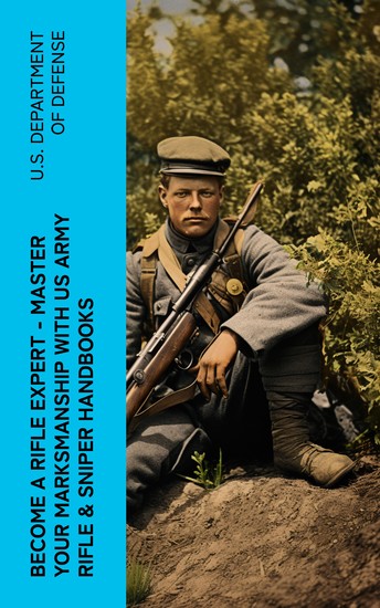 Become a Rifle Expert - Master Your Marksmanship With US Army Rifle & Sniper Handbooks - cover