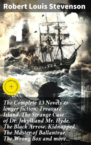 The Complete 13 Novels & longer fiction: Treasure Island The Strange Case of Dr Jekyll and Mr Hyde The Black Arrow Kidnapped The Master of Ballantrae The Wrong Box and more - Enriched edition - cover