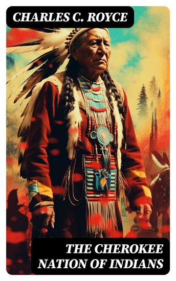 The Cherokee Nation of Indians - A Narrative of Their Official Relations With the Colonial and Federal Governments - cover