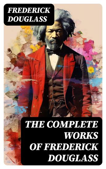 The Complete Works of Frederick Douglass - cover