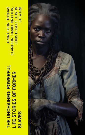 The Unchained: Powerful Life Stories of Former Slaves - cover