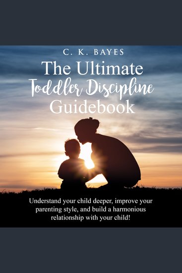 The Ultimate Toddler Discipline Guidebook - Understand your child deeper improve your parenting style and build a harmonious relationship with your child! - cover
