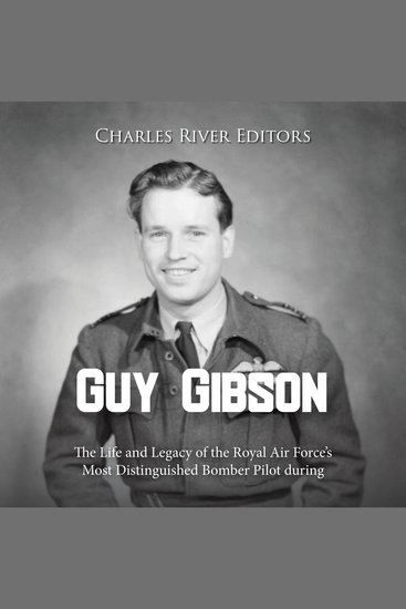 Guy Gibson: The Life and Legacy of the Royal Air Force’s Most Distinguished Bomber Pilot during World War II - cover
