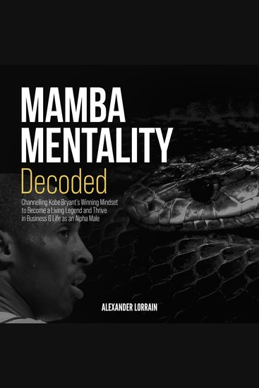 MAMBA MENTALITY DECODED - Channelling Kobe Bryant's Winning Mindset to Become a Living Legend and Thrive in Business & Life as an Alpha Male - cover
