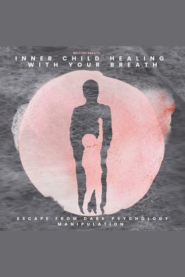 Inner Child Healing With Your Breath - escape from dark psychology manipulation - cover