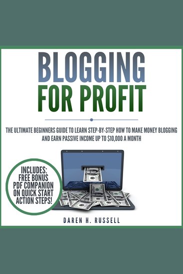 Blogging for Profit - The Ultimate Beginners Guide to Learn Step-by-Step How to Make Money Blogging and Earn Passive Income up to $10000 a Month - cover