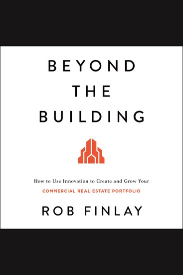 Beyond the Building - How to Use Innovation to Create and Grow Your Commercial Real Estate Portfolio - cover