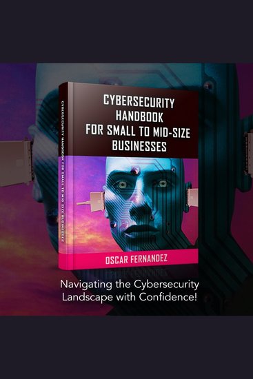 Cybersecurity Handbook for Small to Mid-size Businesses - Navigating the Cybersecurity Landscape with Confidence! - cover