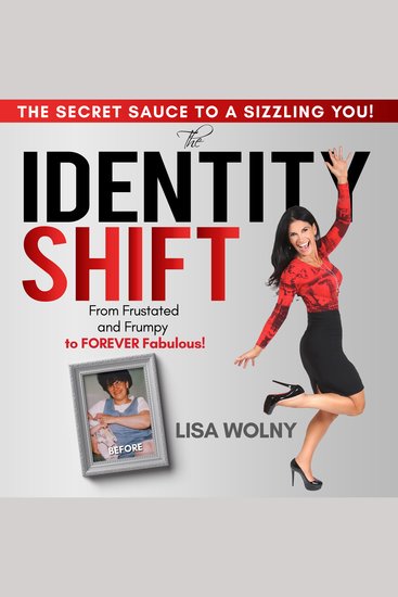 The Identity Shift - From Frustrated and Frumpy to FOREVER Fabulous! The Secret Sauce to a Sizzling You! - cover