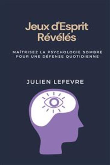 Jeux d'Esprit Révélés - Maîtrisez la Psychologie Sombre pour une Défense Quotidienne | Découvrez les Secrets de la Guerre Psychologique Apprenez à Détecter la Manipulation et Renforcez Votre Défense Contre l'Influence Covert - cover