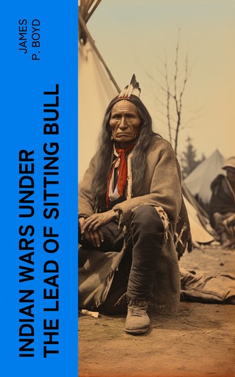 Indian Wars under the Lead of Sitting Bull - With Original Photos and Illustrations - cover