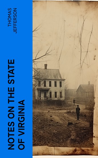 Notes on the State of Virginia - A Compilation of Data About the State's Natural Resources Economy and the Nature of the Good Society - cover