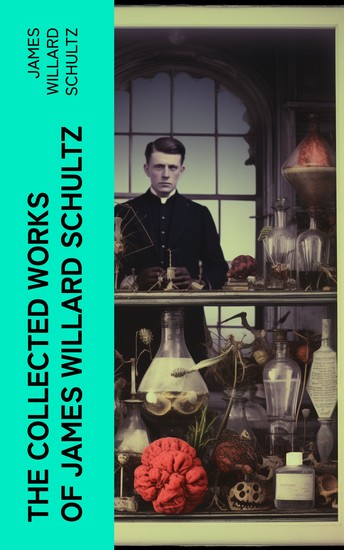 The Collected Works of James Willard Schultz - cover