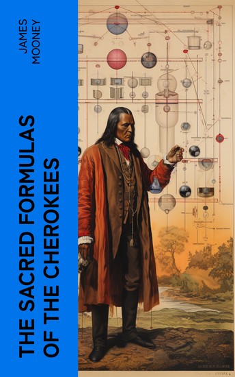 The Sacred Formulas of the Cherokees - Illustrated Edition - cover