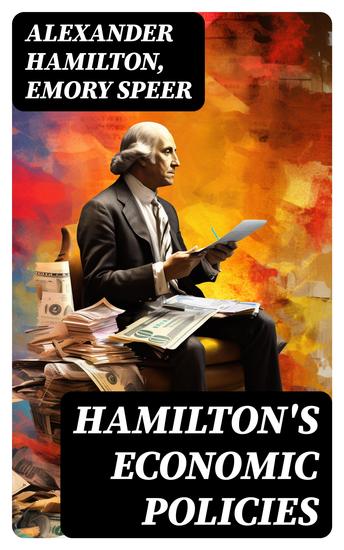 Hamilton's Economic Policies - Works & Speeches of the Founder of American Financial System - cover