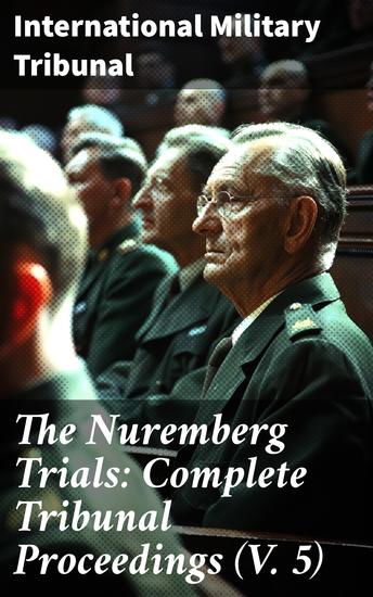The Nuremberg Trials: Complete Tribunal Proceedings (V 5) - Trial Proceedings From 9th January 1946 to 21th January 1946 - cover