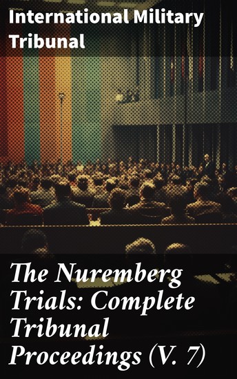 The Nuremberg Trials: Complete Tribunal Proceedings (V 7) - Trial Proceedings From 5 February 1946 to19 February 1946 - cover