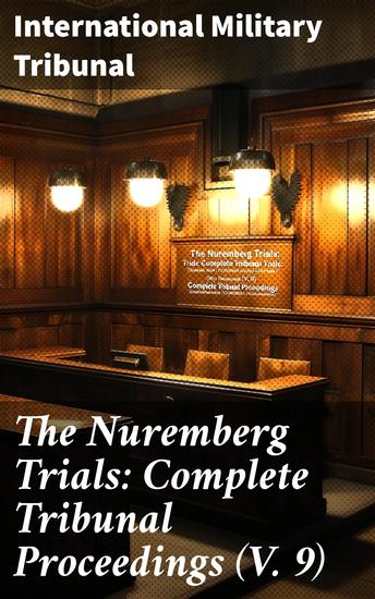 The Nuremberg Trials: Complete Tribunal Proceedings (V 9) - Trial Proceedings From 8 March 1946 to 23 March 1946 - cover