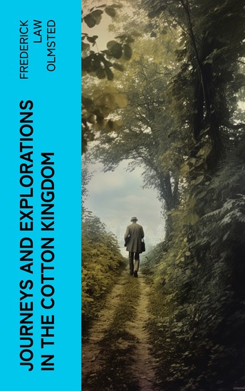 Journeys and Explorations in the Cotton Kingdom - A Traveller's Observations on Cotton and Slavery in the American Slave States Based Upon Three Former Journeys and Investigations - cover