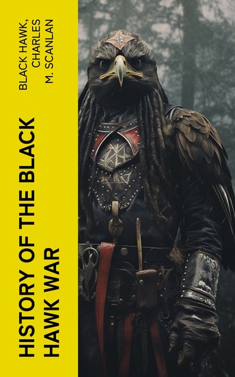 History of the Black Hawk War - Including the Autobiography of the Sauk Leader Black Hawk - cover