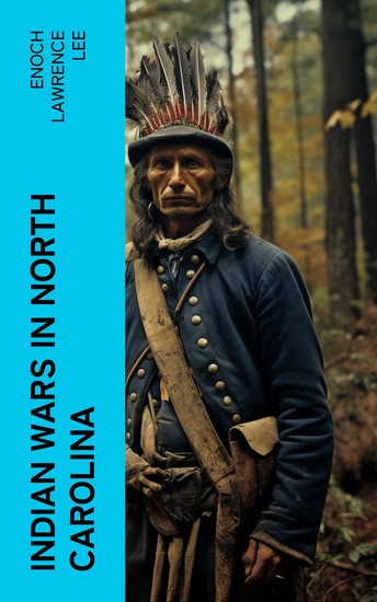 Indian Wars in North Carolina - Cherokee War Tuscarora War Cheraw Wars French and Indian War - With Original Photos & Maps - cover