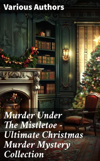 Murder Under The Mistletoe - Ultimate Christmas Murder Mystery Collection - Sherlock Holmes Adventures Hercule Poirot Cases Father Brown Mysteries Arsene Lupin - cover