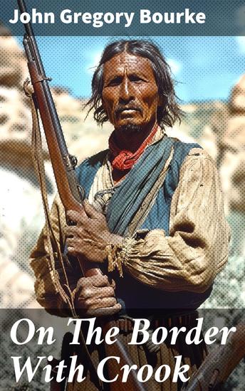 On The Border With Crook - Frontier Chronicles: The American Southwest Through Military Eyes - cover