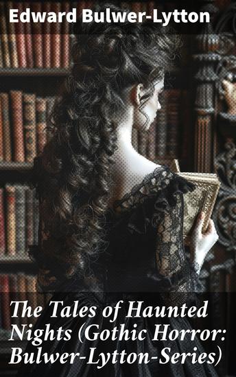 The Tales of Haunted Nights (Gothic Horror: Bulwer-Lytton-Series) - Zanoni A Strange Story The Coming Race Falkland Zicci The House and the Brain & The Incantation - cover