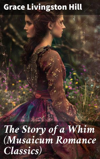 The Story of a Whim (Musaicum Romance Classics) - A Whimsical Tale of Love and Discovery in Early 20th Century Romance - cover