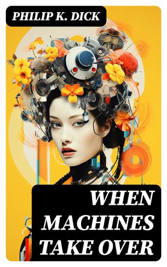 When Machines Take Over - And All Theories Come True… Sci-Fi Dystopias: Second Variety The Last of the Masters The Defenders Sales Pitch & James P Crow - cover