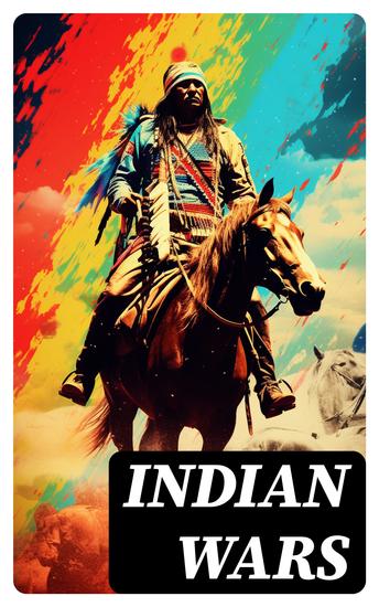 Indian Wars - History of Conflicts Between European Colonists and the Indigenous Peoples of North America: Wars in West Virgina North Carolina Montana & Illinois - cover