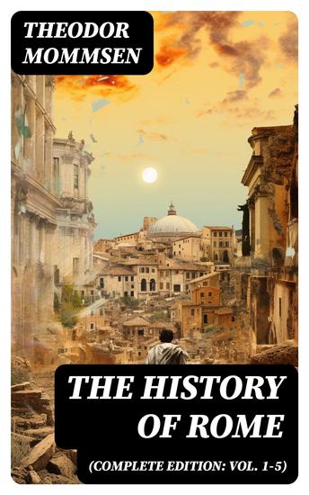 The History of Rome (Complete Edition: Vol 1-5) - From the Foundations of the City to the Rule of Julius Caesar - cover