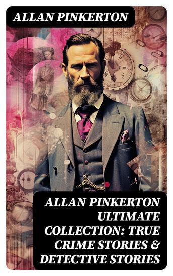 ALLAN PINKERTON Ultimate Collection: True Crime Stories & Detective Stories - cover
