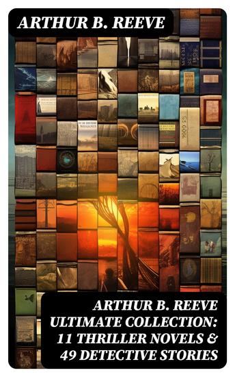 ARTHUR B REEVE Ultimate Collection: 11 Thriller Novels & 49 Detective Stories - cover