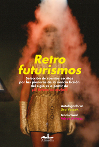 Retrofuturismos - Selección de cuentos escritos por las pioneras de la ciencia ficción del siglo XX a partir de ¡El futuro es mujer!