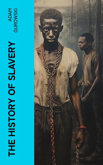 The History of Slavery - From Egypt and the Romans to Christian Slavery –Complete Historical Overview - cover
