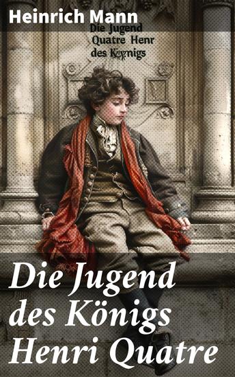 Die Jugend des Königs Henri Quatre - Historischer Roman - cover