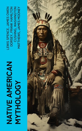 Native American Mythology - Myths & Legends of Cherokee Iroquois Navajo Siouan and Zuñi - cover