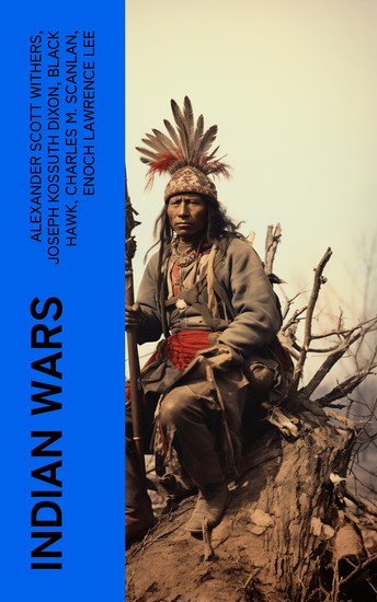 Indian Wars - History of Conflicts Between European Colonists and the Indigenous Peoples of North America: Wars in West Virgina North Carolina Montana & Illinois - cover