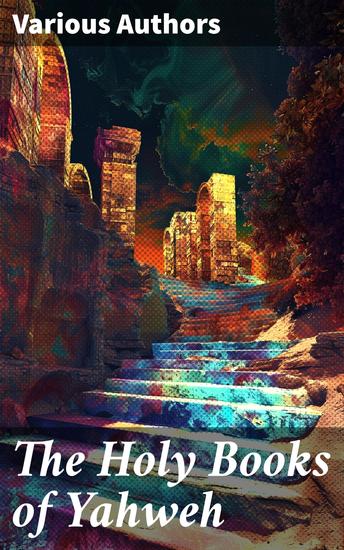 The Holy Books of Yahweh - Jewish Essential Collection: Scripture History & Philosophy of Judaism - cover