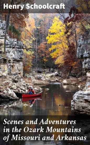 Scenes and Adventures in the Ozark Mountains of Missouri and Arkansas - Journey through the Enchanted Ozark Wilderness - cover