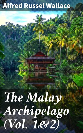 The Malay Archipelago (Vol 1&2) - Complete Edition - cover