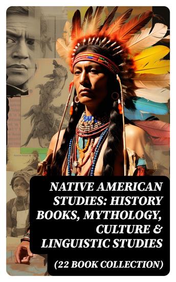 Native American Studies: History Books Mythology Culture & Linguistic Studies (22 Book Collection) - cover