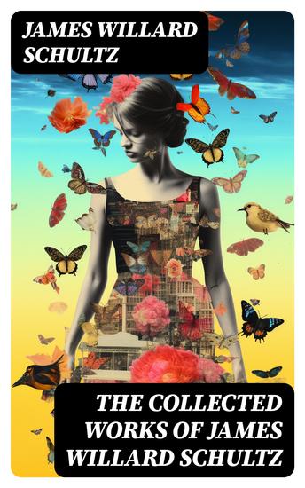 The Collected Works of James Willard Schultz - cover