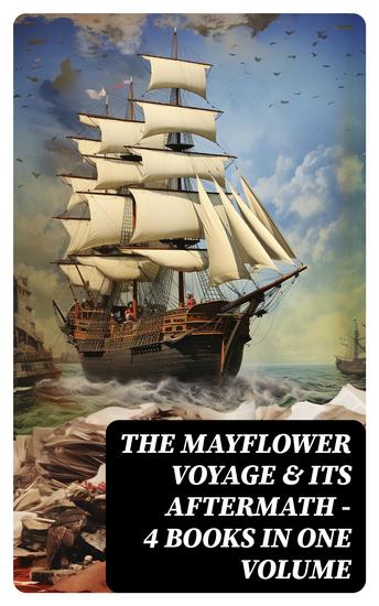 The Mayflower Voyage & Its Aftermath – 4 Books in One Volume - cover