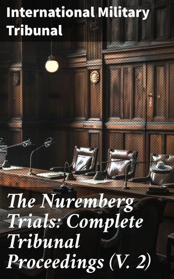 The Nuremberg Trials: Complete Tribunal Proceedings (V 2) - Trial Proceedings From Preliminary Hearing Held on 14 November 1945 to 30 November 1945 - cover