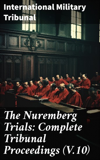 The Nuremberg Trials: Complete Tribunal Proceedings (V10) - Trial Proceedings From 25 March 1946 to 6 April 1946 - cover